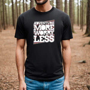 Adventure More Worry Less Unisex T-shirt Adventure More Worry Less Unisex T-shirt