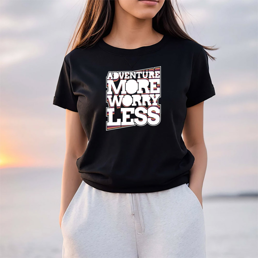 Adventure More Worry Less Unisex T-shirt Adventure More Worry Less Unisex T-shirt