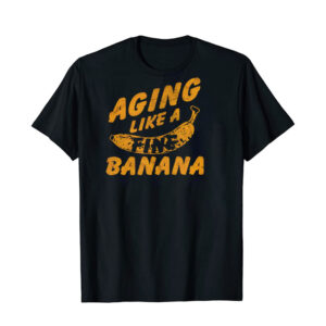Aging Like A Fine Banana Shirt Aging Like A Fine Banana Shirt