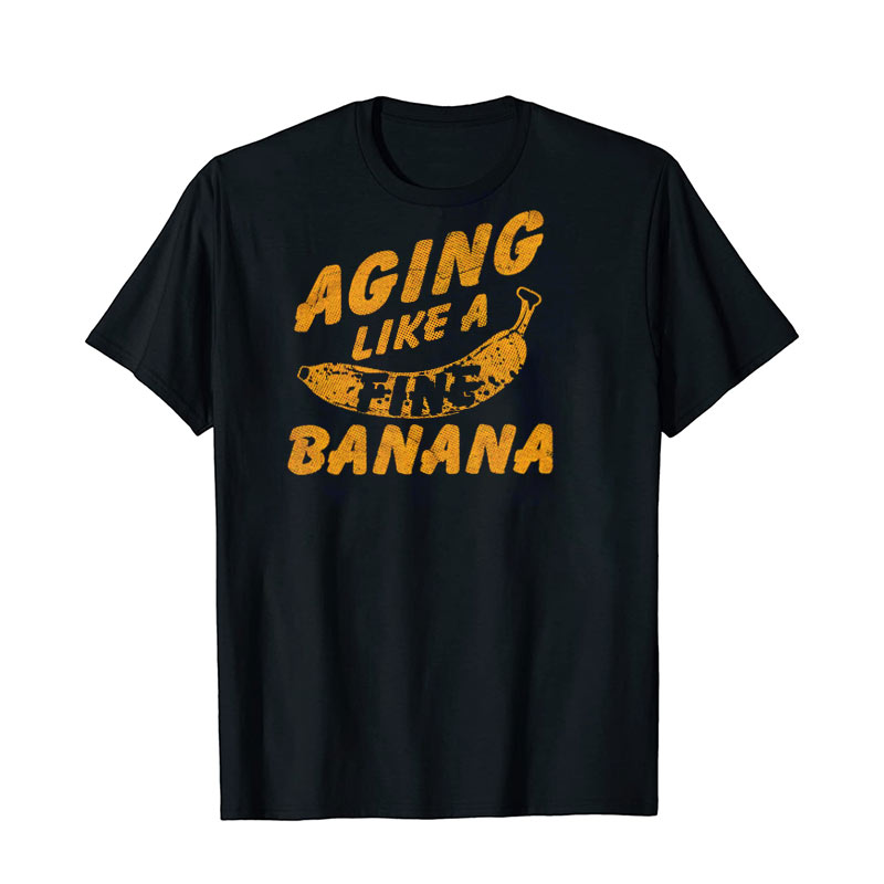 Aging Like A Fine Banana Shirt Aging Like A Fine Banana Shirt