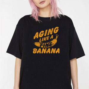 Aging Like A Fine Banana Shirt 2