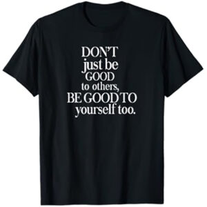 Be Good To Yourself Shirt 1