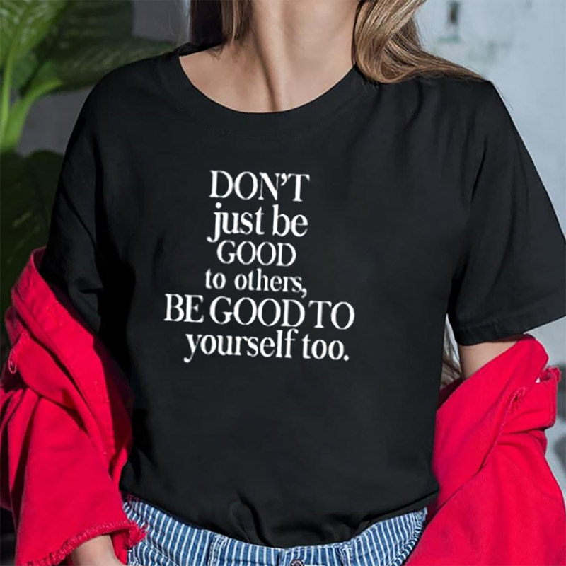 Be Good To Yourself Shirt Be Good To Yourself Shirt