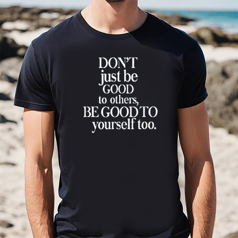 Be Good To Yourself Shirt Be Good To Yourself Shirt