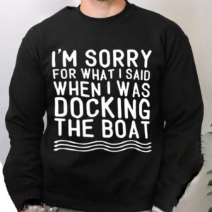 Boating Lovers When I Was Docking The Boat Funny Shirt 1