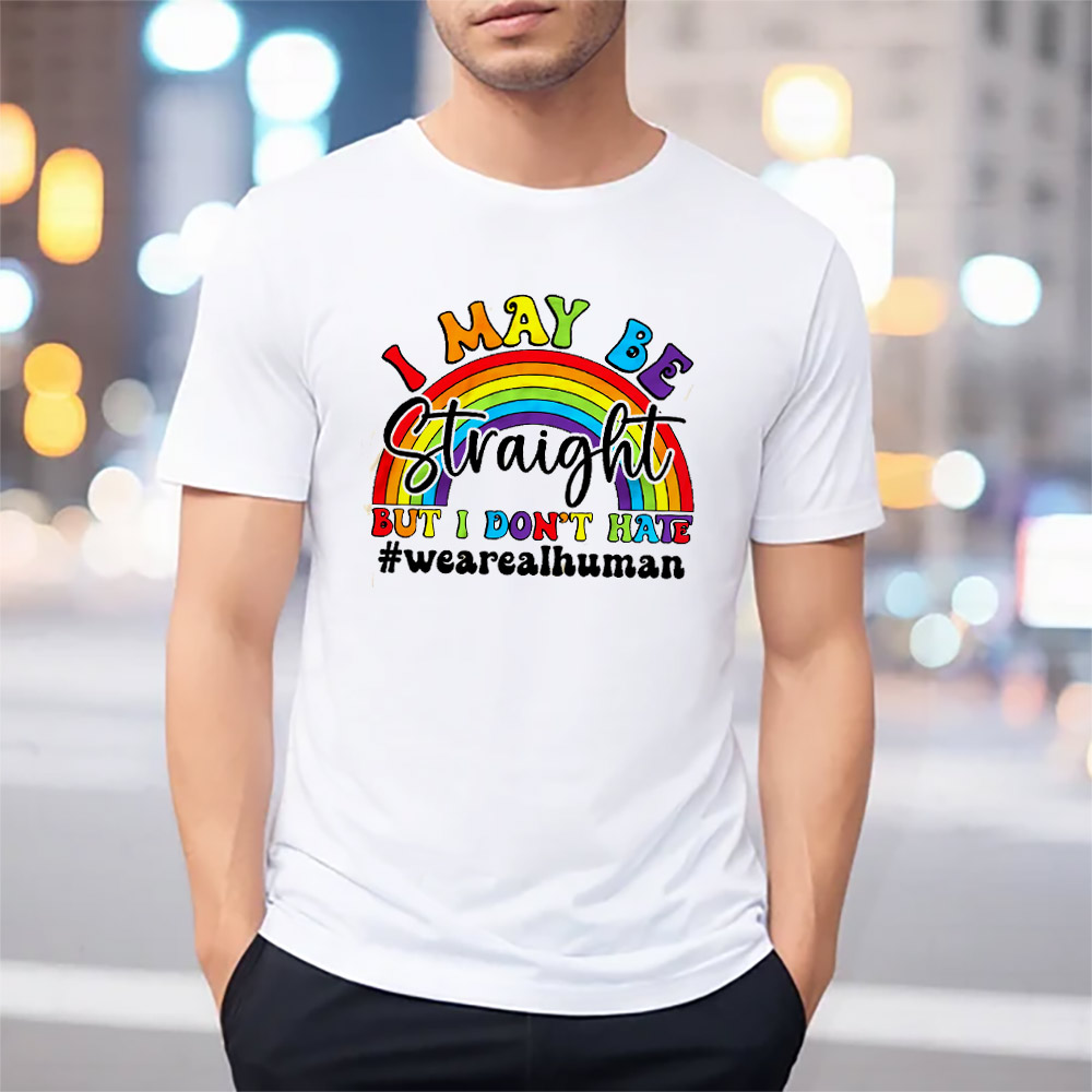 I May Be Straight But I Don't Hate LGBT Pride Tee I May Be Straight But I Don't Hate LGBT Pride Tee