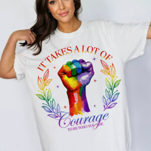 It Takes A Lot Of Courage To Be Who You Are LGBTQ Motivation T-shirt