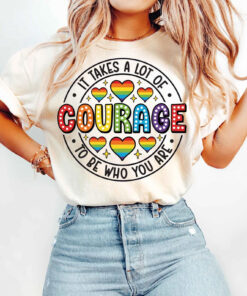 It takes a lot of Courage To be Who You are, june pride month T shirt