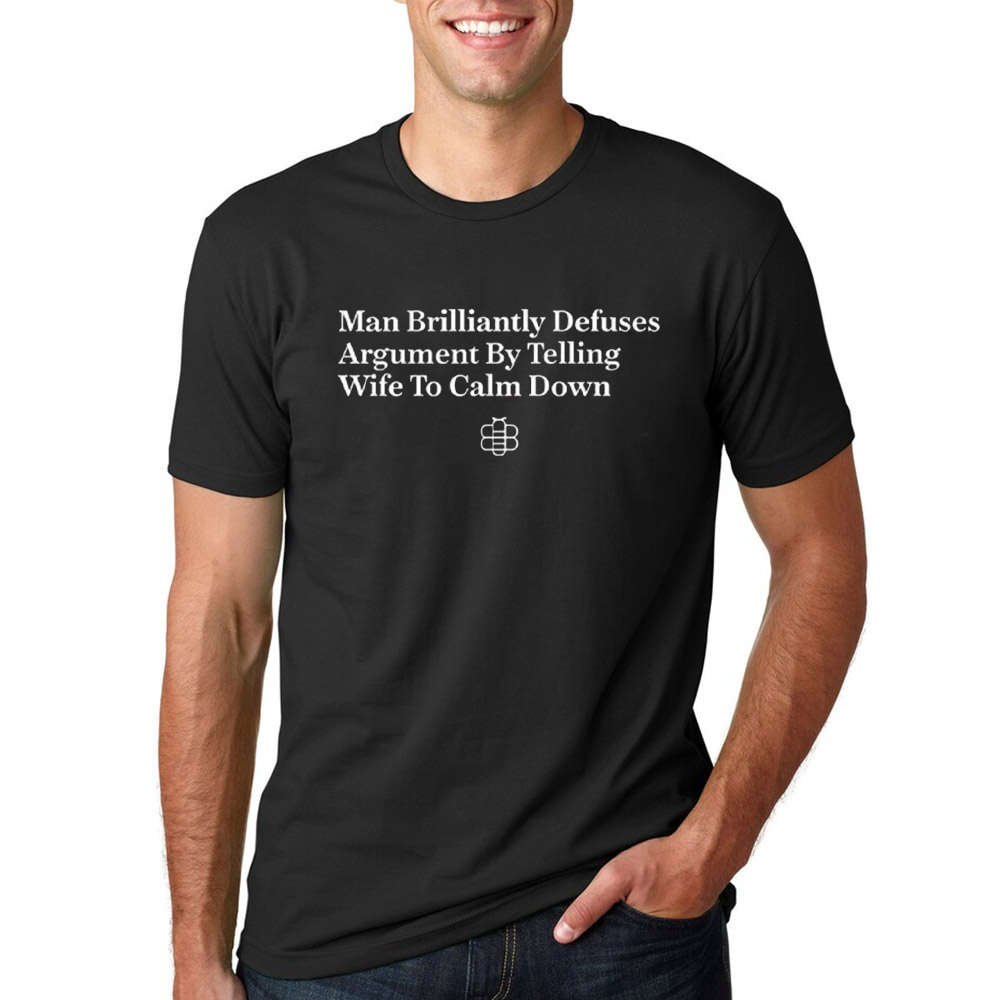 Man Brilliantly Defuses Argument By Telling Wife To Calm Down Funny T-shirt Man Brilliantly Defuses Argument By Telling Wife To Calm Down Funny T-shirt