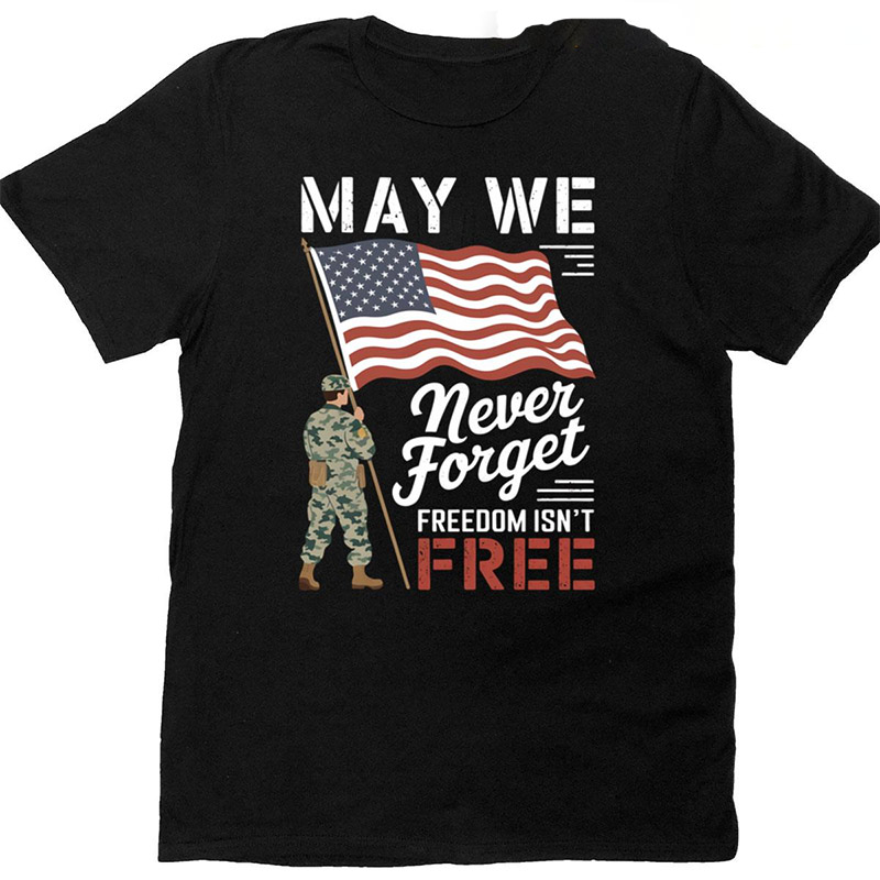 May We Never Forget Freedom Isnt Free Memorial Day T-shirt May We Never Forget Freedom Isnt Free Memorial Day T-shirt