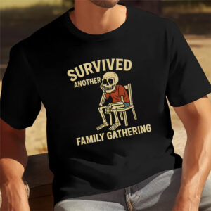 Survived Another Family Gathering Funny Skeleton Meme T-shirt Survived Another Family Gathering Funny Skeleton Meme T-shirt