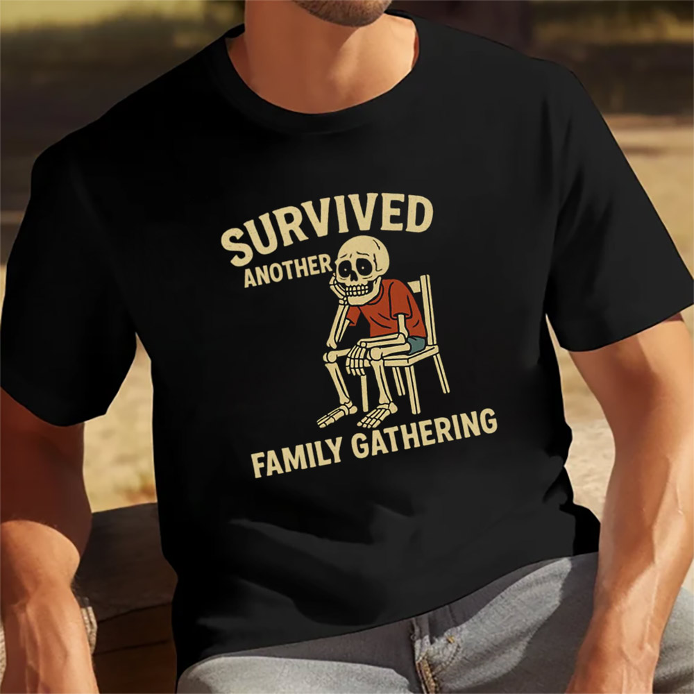 Survived Another Family Gathering Funny Skeleton Meme T-shirt Survived Another Family Gathering Funny Skeleton Meme T-shirt