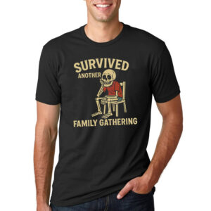 Survived Another Family Gathering Funny Skeleton Meme T shirt 3