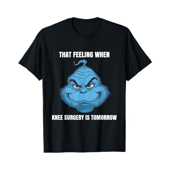 That Feeling When Knee Surgery Is Tomorrow Funny Grinch Meme T-shirt That Feeling When Knee Surgery Is Tomorrow Funny Grinch Meme T-shirt