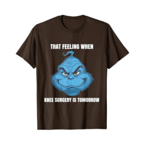 That Feeling When Knee Surgery Is Tomorrow Funny Grinch Meme T shirt 2