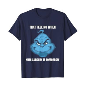 That Feeling When Knee Surgery Is Tomorrow Funny Grinch Meme T shirt 3