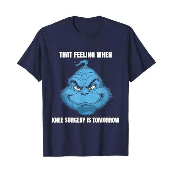 That Feeling When Knee Surgery Is Tomorrow Funny Grinch Meme T-shirt That Feeling When Knee Surgery Is Tomorrow Funny Grinch Meme T-shirt