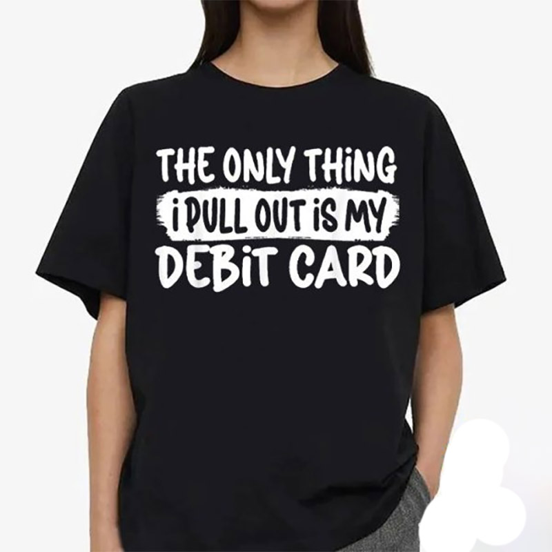 The Only Thing I Pull Out Is My Debit Card Funny Husband Shirt The Only Thing I Pull Out Is My Debit Card Funny Husband Shirt