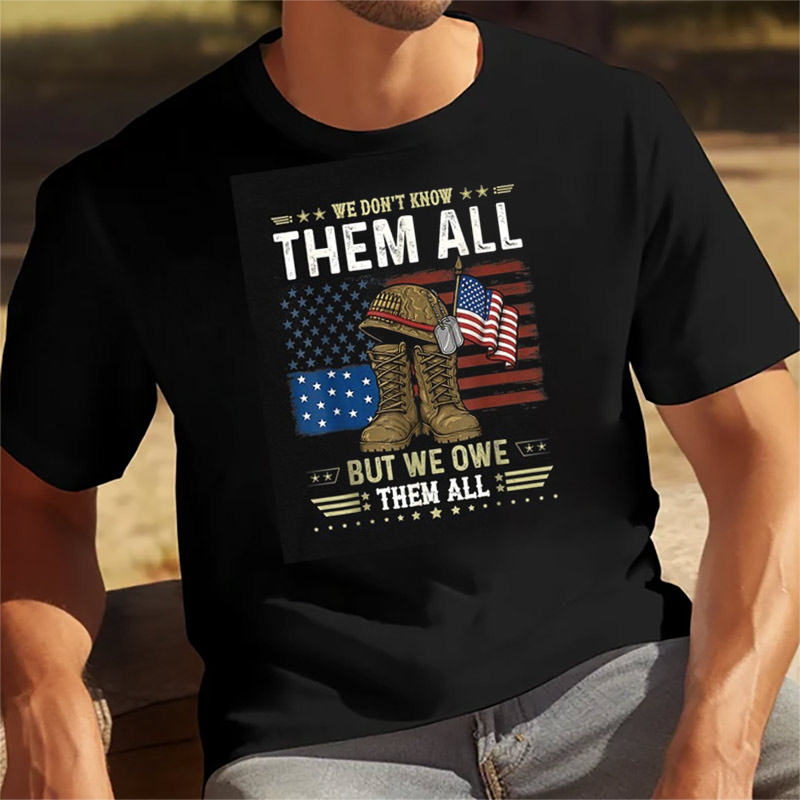 We Don’t Know Them All But We Owe Them All , American Flag T-Shirts We Don’t Know Them All But We Owe Them All , American Flag T-Shirts