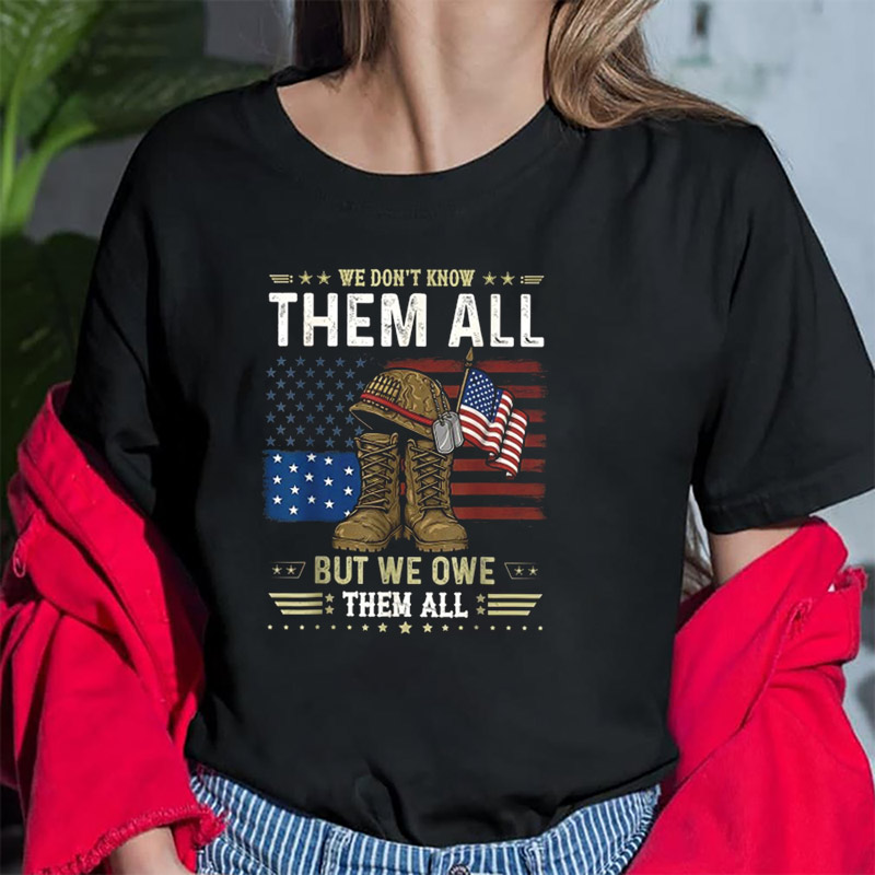 We Don’t Know Them All But We Owe Them All , American Flag T-Shirts We Don’t Know Them All But We Owe Them All , American Flag T-Shirts