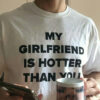 My Girlfriend Is Hotter Than You Funny Slogan Shirt