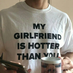 My Girlfriend Is Hotter Than You Funny Slogan Shirt