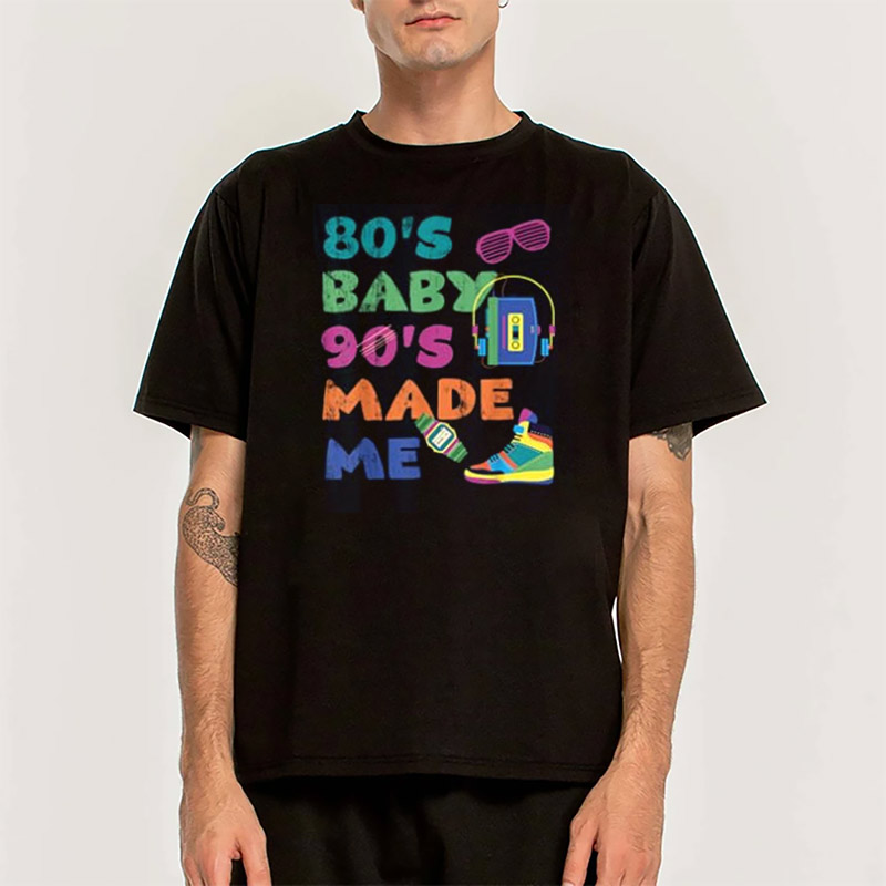 80's Baby 90's Made Me Retro Nostalgia Shirt 80's Baby 90's Made Me Retro Nostalgia Shirt