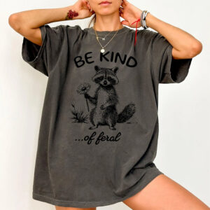 Be Kind Of Feral Racoon Comfort Colors T-shirt Be Kind Of Feral Racoon Comfort Colors T-shirt