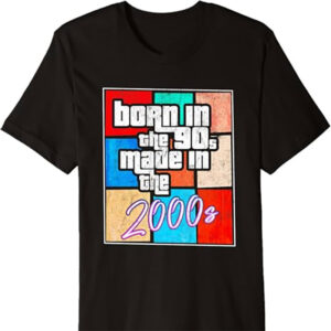 Born In The Nineties 90s Made In The 2000s Shirt Born In The Nineties 90s Made In The 2000s Shirt