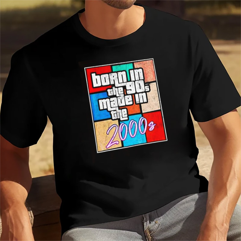 Born In The Nineties 90s Made In The 2000s Shirt Born In The Nineties 90s Made In The 2000s Shirt