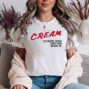CREAM Colonizers Ruined Everything Around Me Funny Anti Social T shirt 1