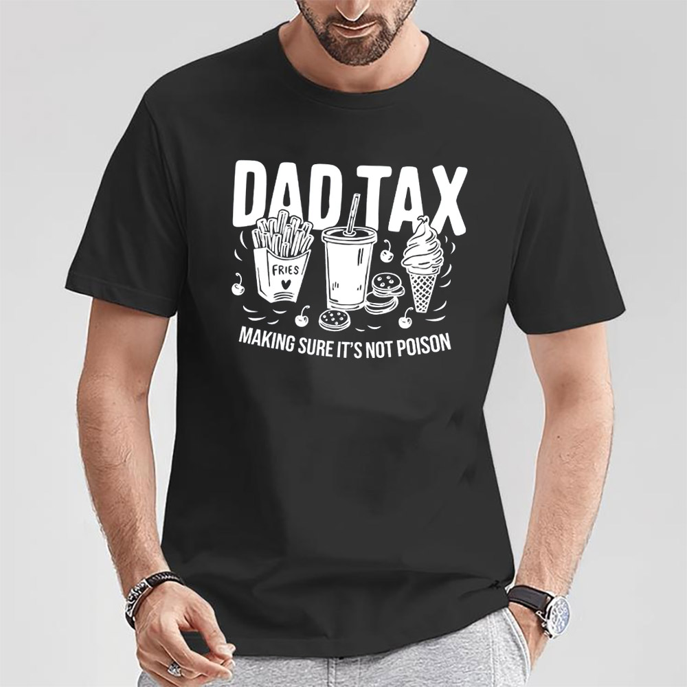 Dad Tax Making Sure It's Not Poison Funny Dad T-shirt Dad Tax Making Sure It's Not Poison Funny Dad T-shirt