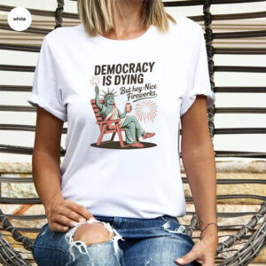 Democracy Is Dying But Hey Nice Fireworks Funny 4th of July T shirt 2
