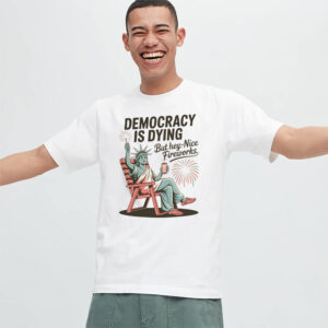 Democracy Is Dying But Hey Nice Fireworks Funny 4th of July T shirt 3