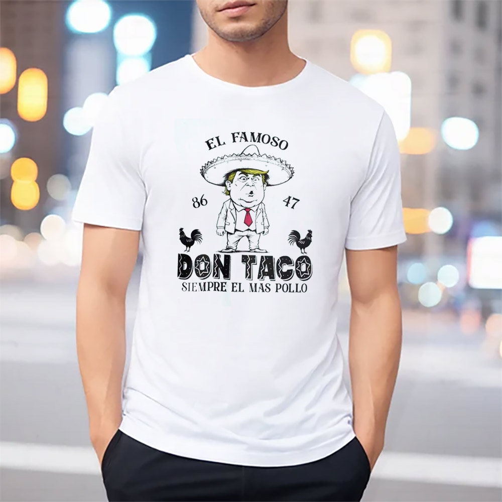 El Famoso Don Taco Anti Trump Taco 8647 Funny Meme T-shirt El Famoso Don Taco Anti Trump Taco 8647 Funny Meme T-shirt