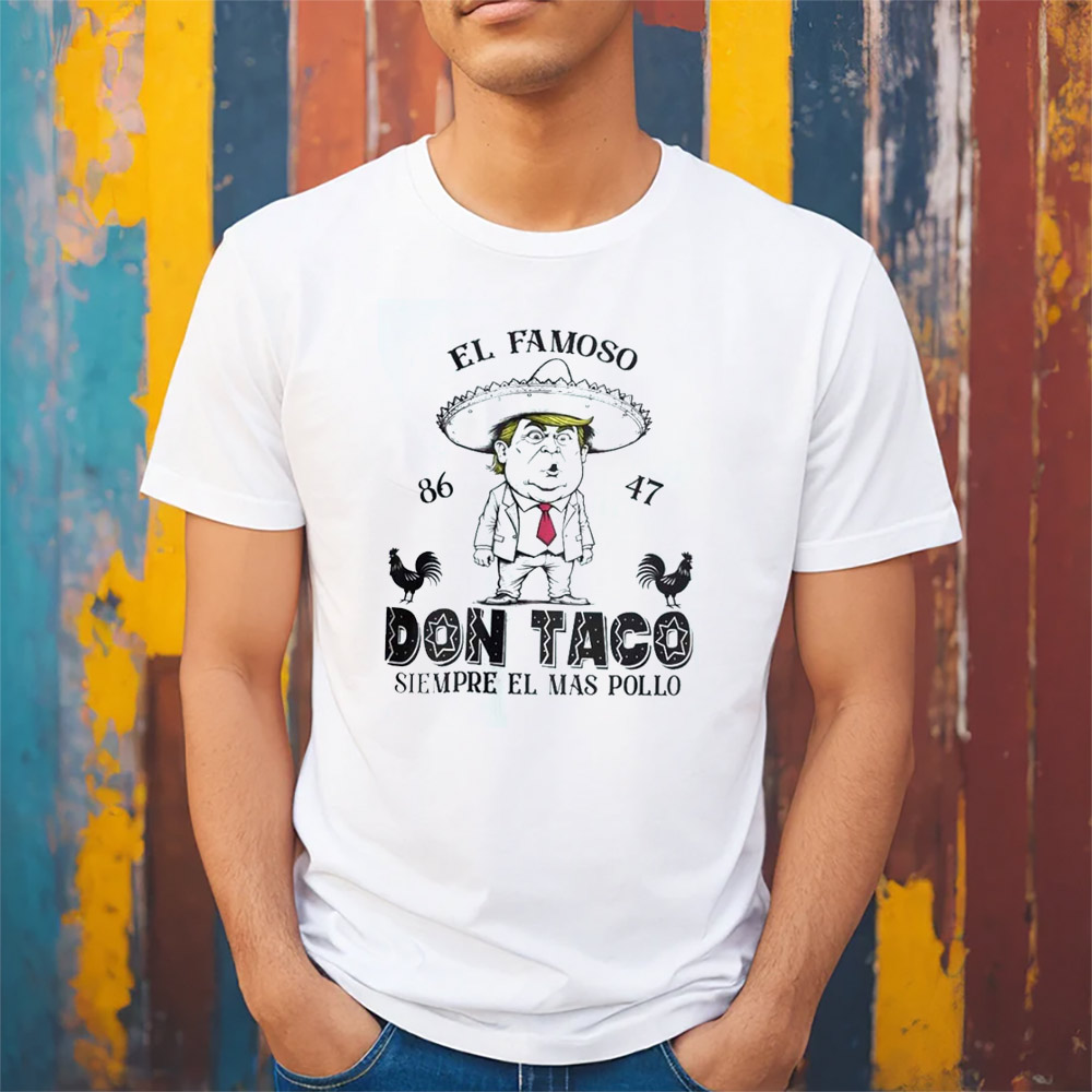 El Famoso Don Taco Anti Trump Taco 8647 Funny Meme T-shirt El Famoso Don Taco Anti Trump Taco 8647 Funny Meme T-shirt
