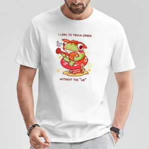Frog I long to touch grass without the Gr T shirt