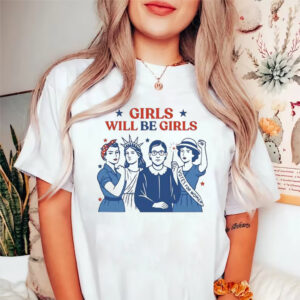 Girls Will Be Girls Patriotic Feminist 4th Of July T-shirt Girls Will Be Girls Patriotic Feminist 4th Of July T-shirt