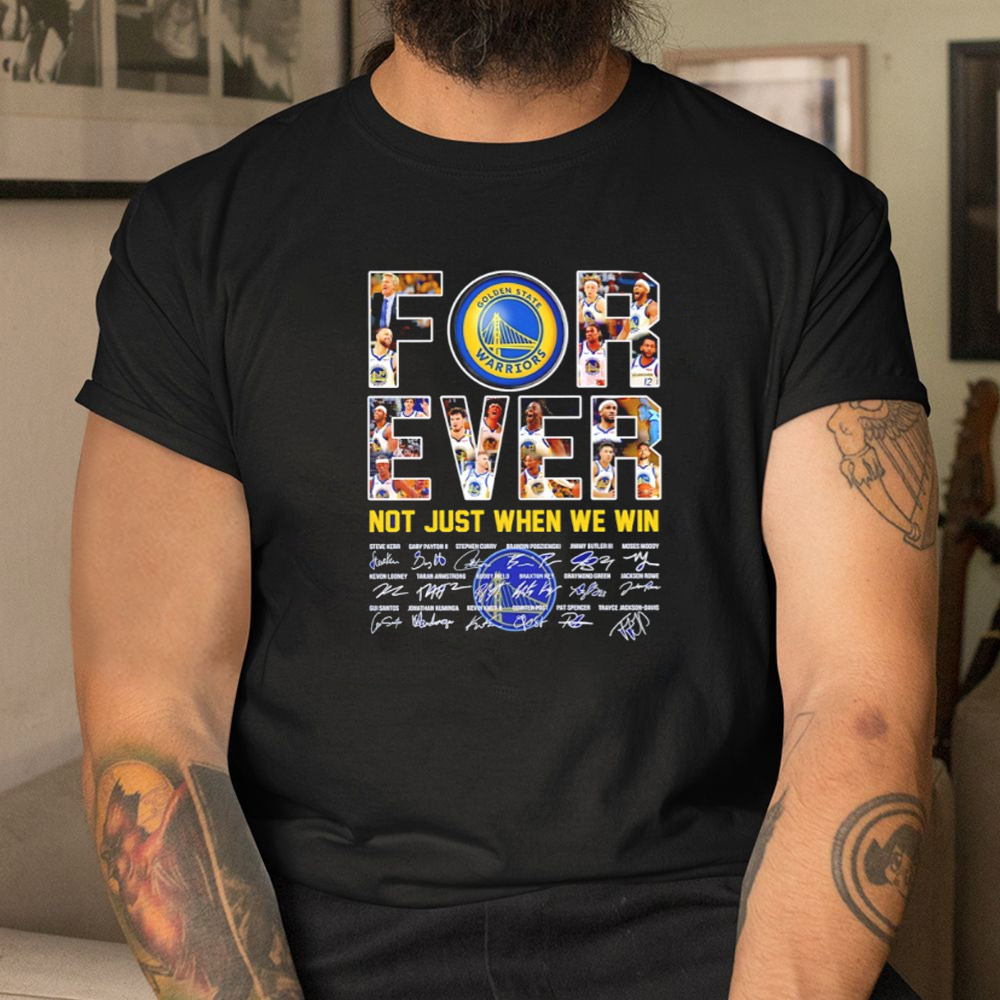 Golden State Warriors Forever Not Just When We Win Signatures T-shirt Golden State Warriors Forever Not Just When We Win Signatures T-shirt
