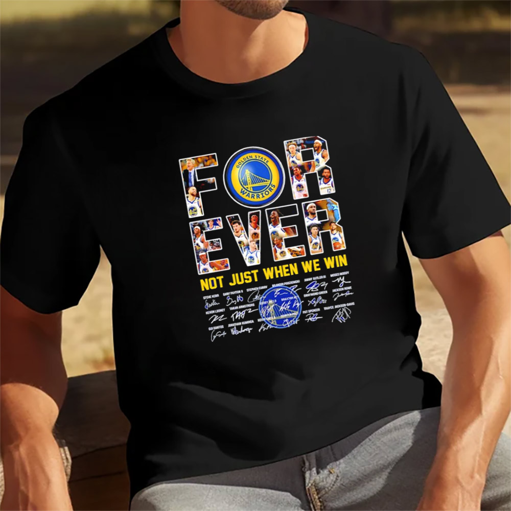 Golden State Warriors Forever Not Just When We Win Signatures T-shirt Golden State Warriors Forever Not Just When We Win Signatures T-shirt