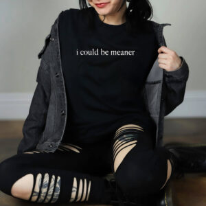 I Could Be Meaner Funny Quote T-shirt