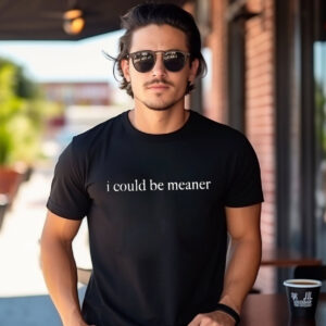 I Could Be Meaner Funny Quote T shirt 2