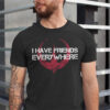 I Have Friends Everywhere Happy BF Day Shirt
