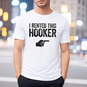 I Rented This Hooker Funny Sarcastic T-shirt