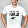 I Rented This Hooker Funny Sarcastic T-shirt