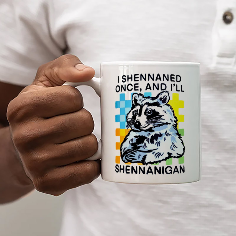 I Shennaned Once And I'll Shennanigan Funny Trash Raccoon Cup I Shennaned Once And I'll Shennanigan Funny Trash Raccoon Cup