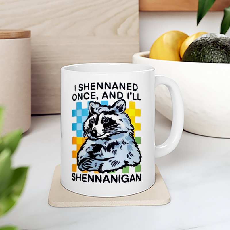 I Shennaned Once And I'll Shennanigan Funny Trash Raccoon Cup I Shennaned Once And I'll Shennanigan Funny Trash Raccoon Cup