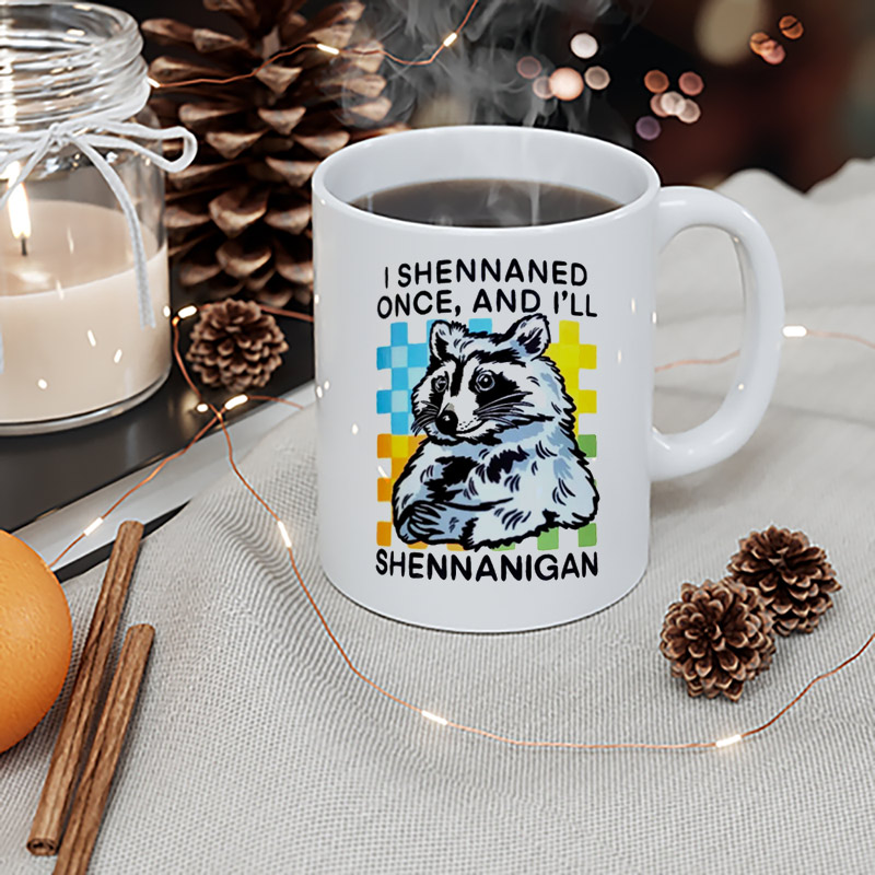 I Shennaned Once And I'll Shennanigan Funny Trash Raccoon Cup I Shennaned Once And I'll Shennanigan Funny Trash Raccoon Cup