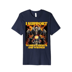 I Support Women’s Rights And Wrongs Funny Hard Skeleton Meme T-shirt I Support Women’s Rights And Wrongs Funny Hard Skeleton Meme T-shirt