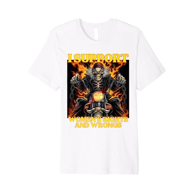 I Support Women's Rights And Wrongs Funny Hard Skeleton Meme T-shirt I Support Women's Rights And Wrongs Funny Hard Skeleton Meme T-shirt